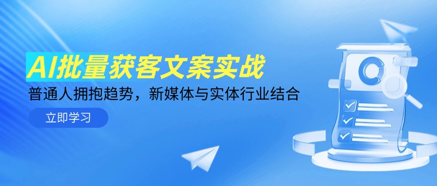 AI批量获客文案实战，普通人拥抱趋势，新媒体与实体行业结合-腾渊论坛