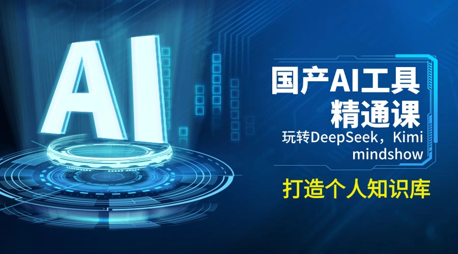 国产AI工具精通课，玩转DeepSeek，Kimi，mindshow，打造个人知识库-腾渊网创