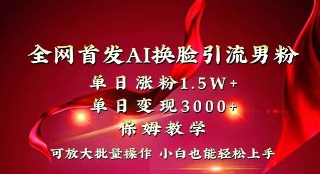 全网首发Ai换脸引流男粉，单日涨粉1.5w+，单日变现3000+，小白也能轻松上手拿结果【揭秘】-腾渊论坛