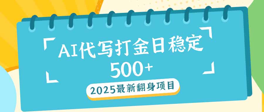 2025最新AI打金代写日稳定500+：2025最新翻身项目-腾渊网创