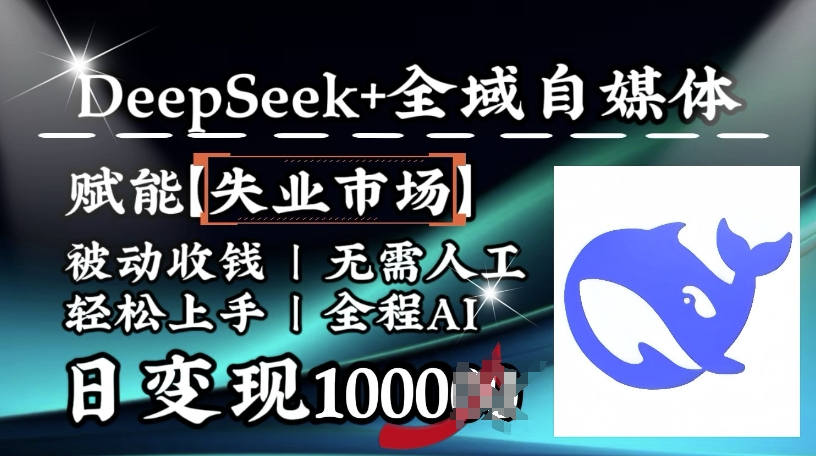 降维打击，Deepseek+全域自媒体，赋能失业市场，被动收钱，无需人工全程AI，日变现1k-腾渊网创