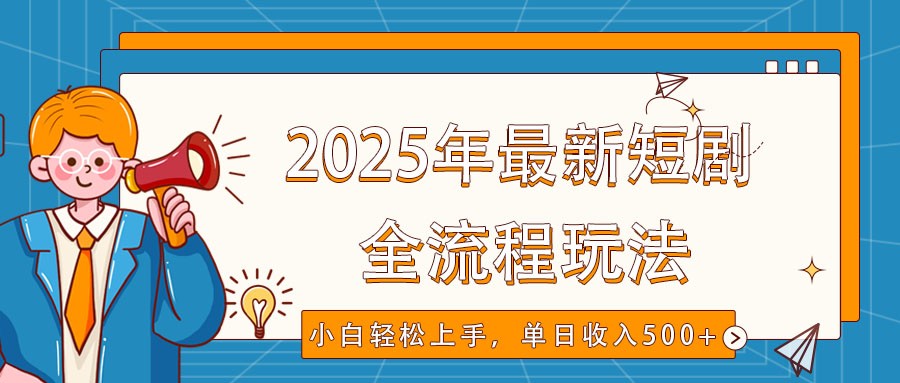 2025年最新短剧玩法，全流程实操，小白轻松上手，视频号抖音同步分发，单日收入500+-腾渊论坛