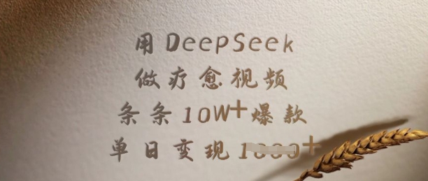 用DeepSeek做疗愈视频，条条10W+爆款，单日变现多张-腾渊网创