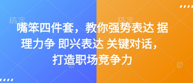 嘴笨四件套，教你强势表达 据理力争 即兴表达 关键对话，打造职场竞争力-腾渊网创