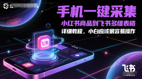 手机一键采集小红书商品到飞书多维表格，详细教程，小白应该很容易操作-腾渊论坛