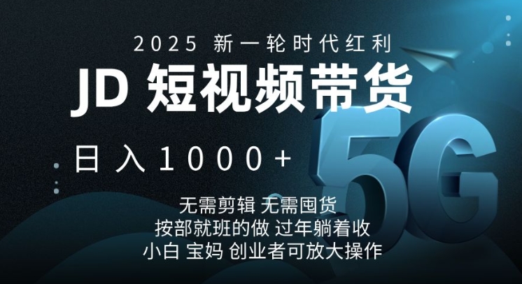2025新一轮时代红利，JD短视频带货日入1k，无需剪辑，无需囤货，按部就班的做【揭秘】-腾渊网创