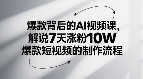 爆款背后的AI视频课，解说7天涨粉10W爆款短视频的制作流程-腾渊论坛