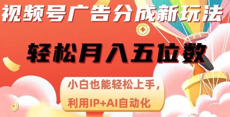 视频号广告分成新玩法，小白也能轻松上手，利用IP+AI自动化，轻松月入五位数【揭秘】-腾渊网创