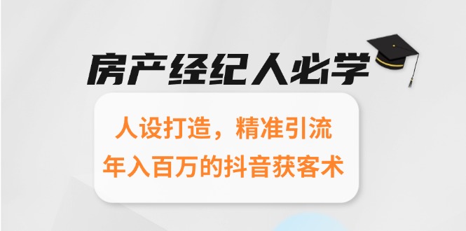 房产经纪人必学：人设打造，精准引流，年入百万的抖音获客术-腾渊网创