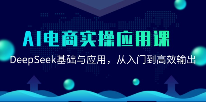 AI电商实操应用课：DeepSeek基础与应用，从入门到高效输出-腾渊网创