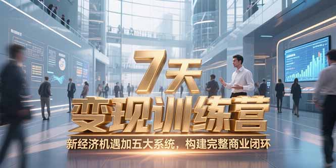 7天咨询师变现训练营，新经济机遇加五大系统，构建完整商业闭环-腾渊网创
