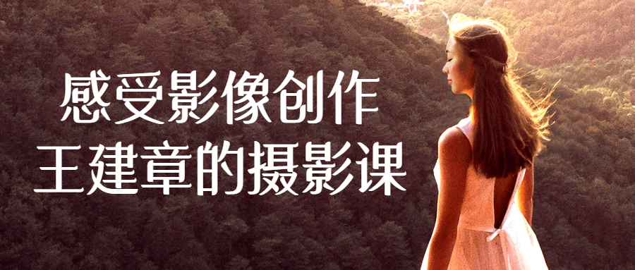 感受影像创作王建章的摄影课-腾渊论坛