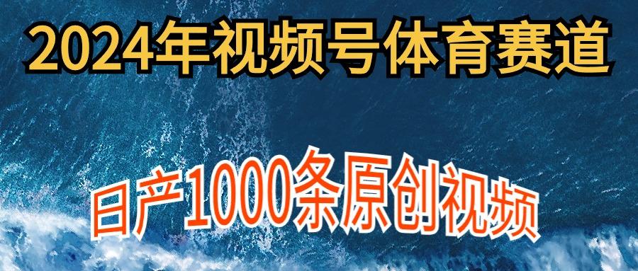 (9810期)2024年体育赛道视频号，新手轻松操作， 日产1000条原创视频,多账号多撸分成-腾渊网创