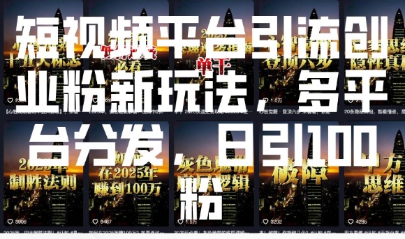 短视频平台引流创业粉新玩法，多平台分发，日引100粉-腾渊论坛