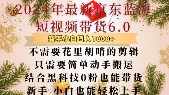 最新京东蓝海短视频带货6.0.不需要花里胡哨的剪辑只需要简单动手搬运结合黑科技0粉也能带货【揭秘】-腾渊网创