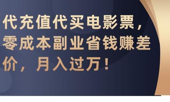 代充值代买电影票，零成本副业省钱赚差价，月入过万【揭秘】-腾渊网创