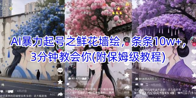 AI暴力起号之鲜花墙绘，条条10w+，3分钟教会你(附保姆级教程)-腾渊网创