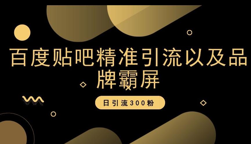 百度贴吧精准引流以及品牌霸屏，日引流300粉【揭秘】-腾渊论坛