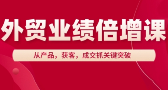 外贸业绩倍增课，从产品，获客，成交抓关键突破-腾渊论坛