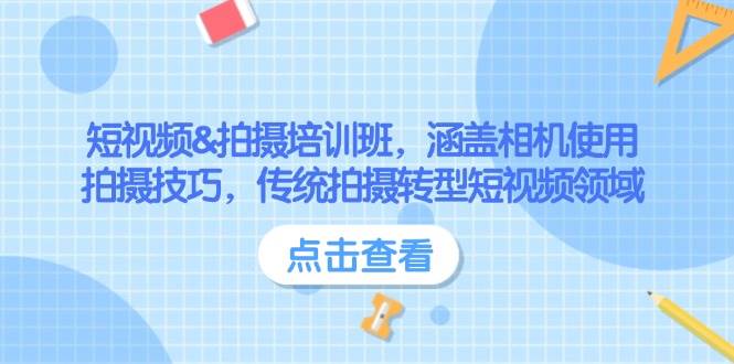 短视频&拍摄培训班，涵盖相机使用、拍摄技巧，传统拍摄转型短视频领域-腾渊网创