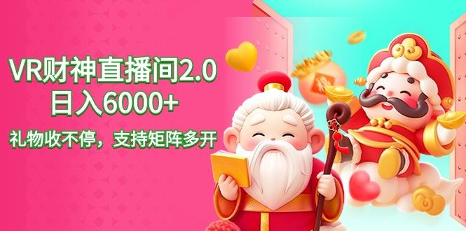 2024最新抖音VR财神直播间2.0日入6000+，礼物收不停，支持矩阵多开，新...-腾渊网创