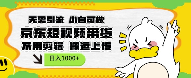 无需引流，小白可做，京东短现频带货，不用剪辑，搬运上传，日入1k【揭秘】-腾渊论坛