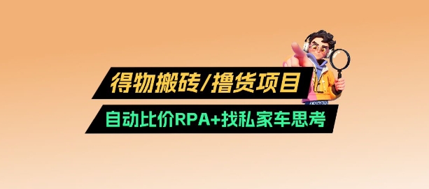 得物搬砖撸货项目_自动比价RPA+找私车思考v2.0-腾渊网创