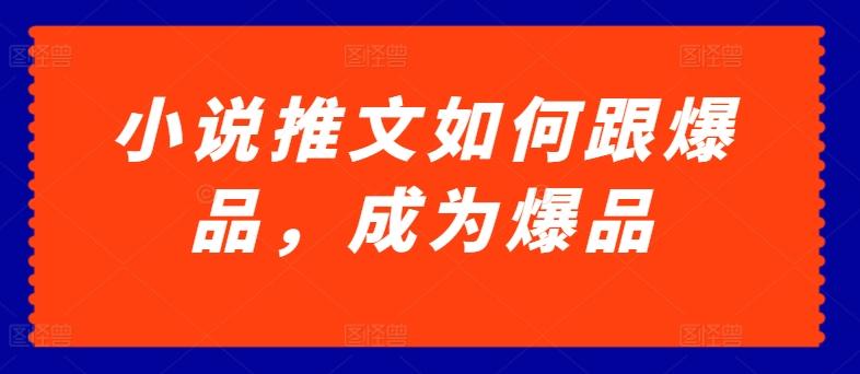 小说推文如何跟爆品，成为爆品【揭秘】-腾渊论坛
