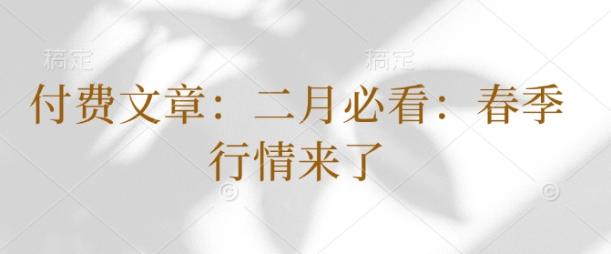 付费文章：二月必看：春季行情来了-腾渊网创