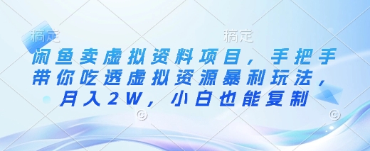 闲鱼卖虚拟资料项目，手把手带你吃透虚拟资源暴利玩法，月入2W，小白也能复制-腾渊网创