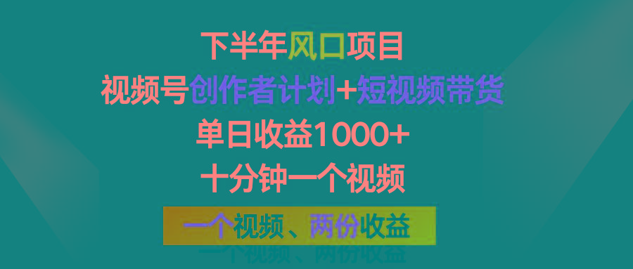 下半年风口项目，视频号创作者计划+视频带货，单日收益1000+，一个视频两份收益-腾渊网创