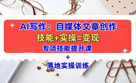 AI写作：自媒体文章创作全方位教学课，技能提升+实操训练-腾渊网创
