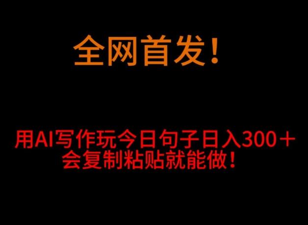 全网首发！用AI写作玩今日句子‌日入300＋，会复制粘贴就能做！-腾渊论坛