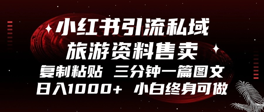 小红书引流私域旅游资料售卖，复制粘贴，三分钟一篇图文，日入1000+，...-腾渊网创