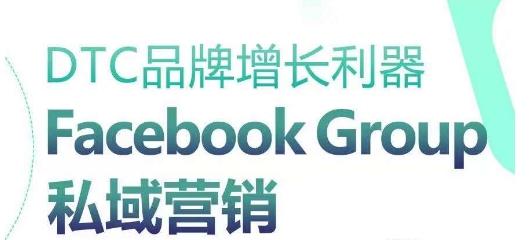 DTC品牌增长利器：Facebook Group私域营销策略-腾渊论坛