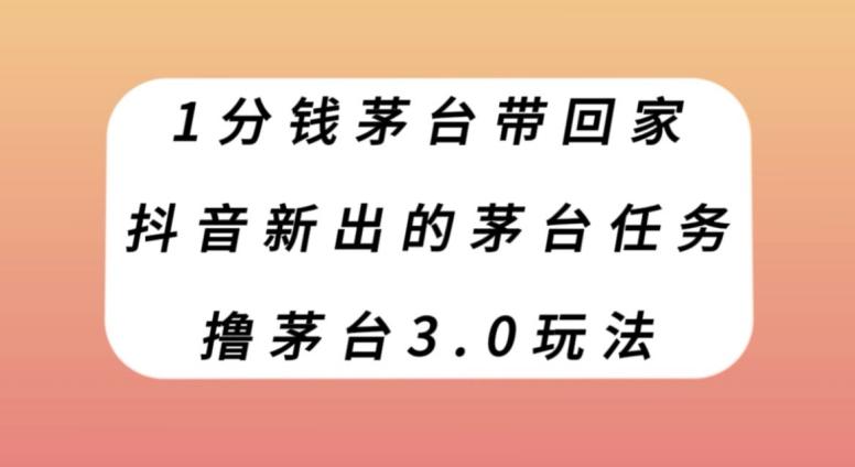 1分钱茅台带回家，抖音新出的茅台任务，撸茅台3.0玩法【揭秘】-腾渊论坛