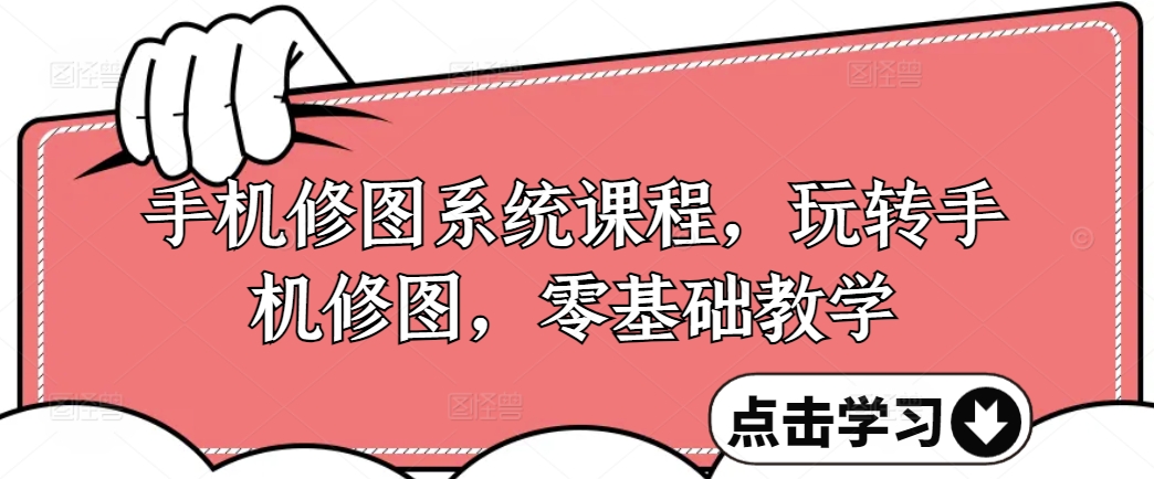手机修图系统课程，玩转手机修图，零基础教学-腾渊网创