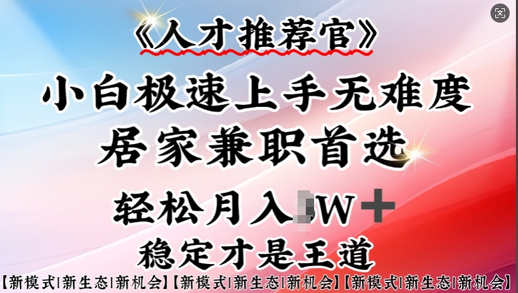 人才推荐官—小白轻松上手实操，居家兼职首选，一部手机即可-腾渊网创