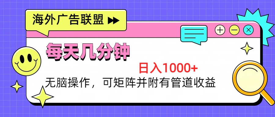 海外广告联盟，每天几分钟日入1000+无脑操作，可矩阵并附有管道收益-腾渊网创