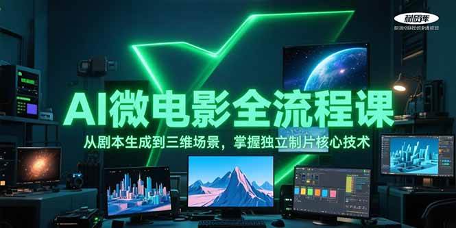 AI微电影全流程课，从剧本生成到三维场景，掌握独立制片核心技术-腾渊网创