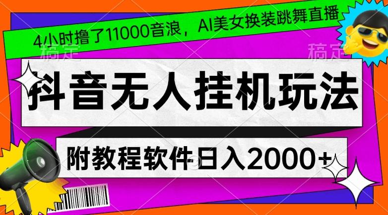 4小时撸了1.1万音浪，AI美女换装跳舞直播，抖音无人挂机玩法，对新手小白友好，附教程和软件【揭秘】-腾渊网创