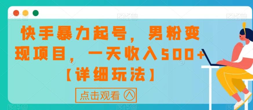 快手暴力起号，男粉变现项目，一天收入500+【详细玩法】【揭秘】-腾渊网创