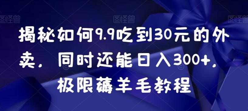 揭秘如何9.9吃到30元的外卖，同时还能日入300+，极限薅羊毛教程-腾渊论坛