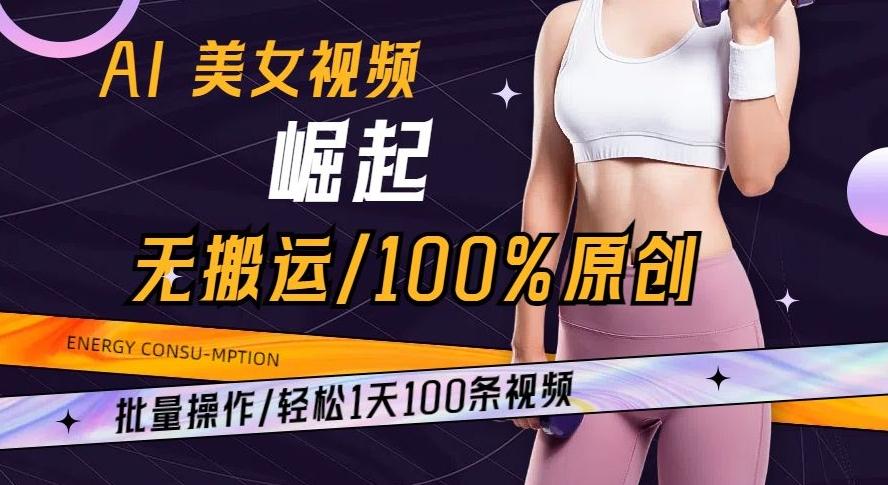 AI美女视频崛起玩法无搬运100%原创批量操作轻松1天100条【揭秘】-腾渊论坛