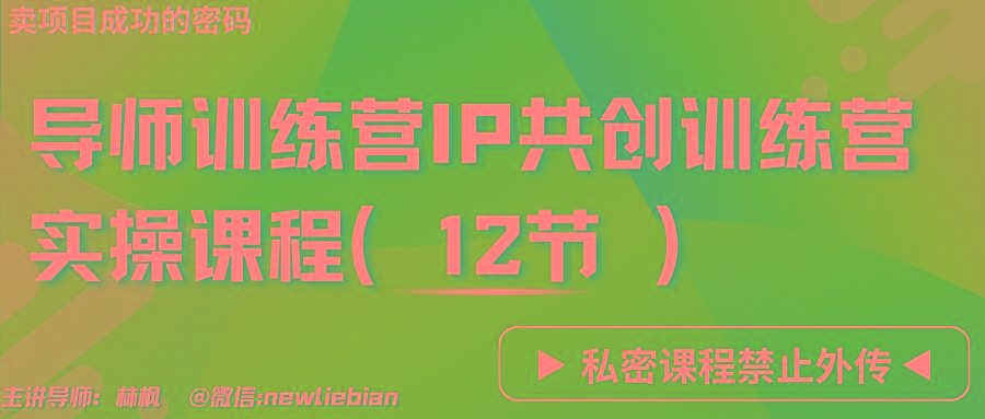 导师训练营3.0IP共创训练营私密实操课程(12节)-卖项目的密码成功秘诀-腾渊论坛
