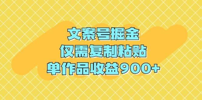 (9397期)文案号掘金，仅需复制粘贴，单作品收益900+-腾渊网创