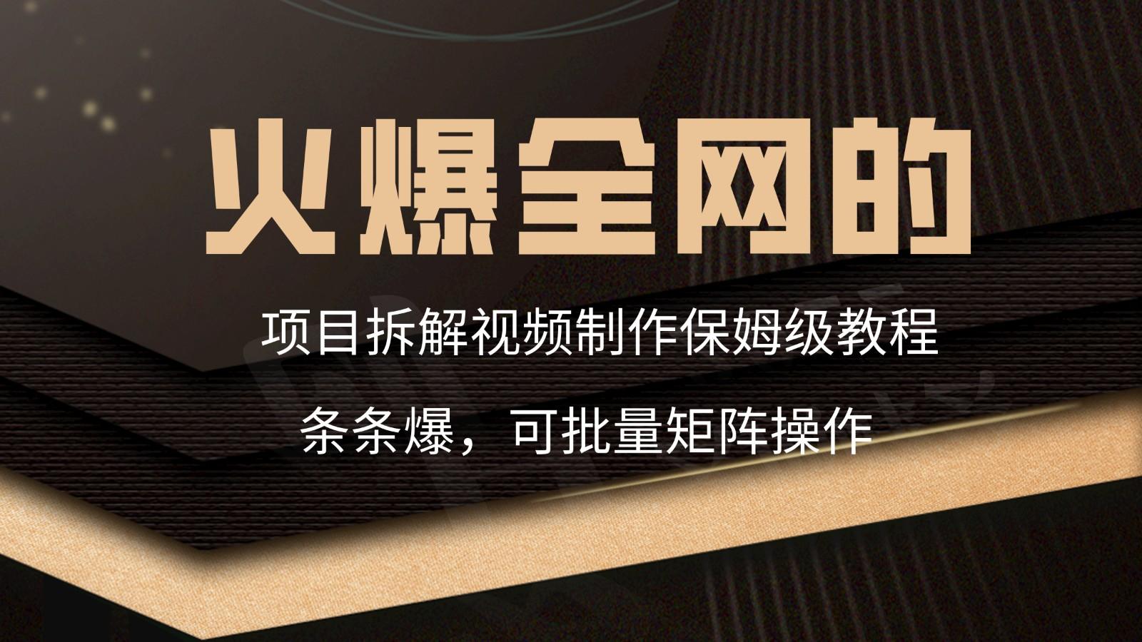火爆全网的项目拆解类视频如何制作，条条爆，保姆级教程-腾渊论坛