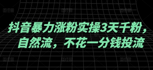 抖音暴力涨粉实操3天千粉，自然流，不花一分钱投流，实操经验分享-腾渊网创