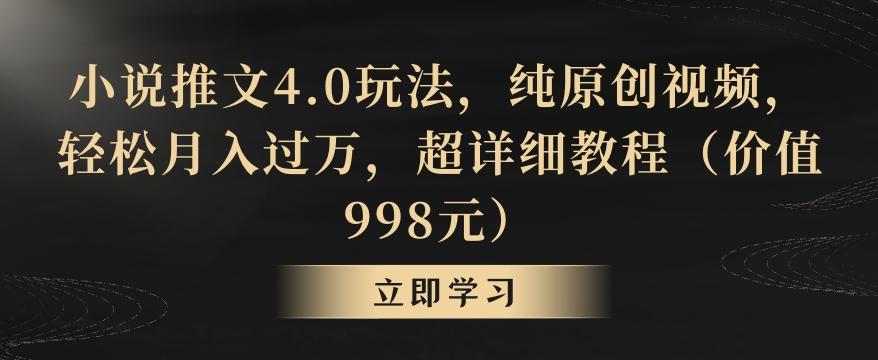 小说推文4.0玩法，纯原创视频，轻松月入过万，超详细教程(价值998元)【揭秘】-腾渊网创