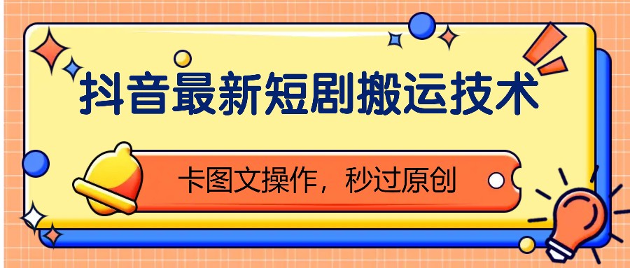 抖音最新短剧搬运技术，卡图文操作，秒过原创！-腾渊网创